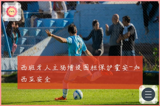 西班牙人主场增设围栏保护霍安-加西亚安全