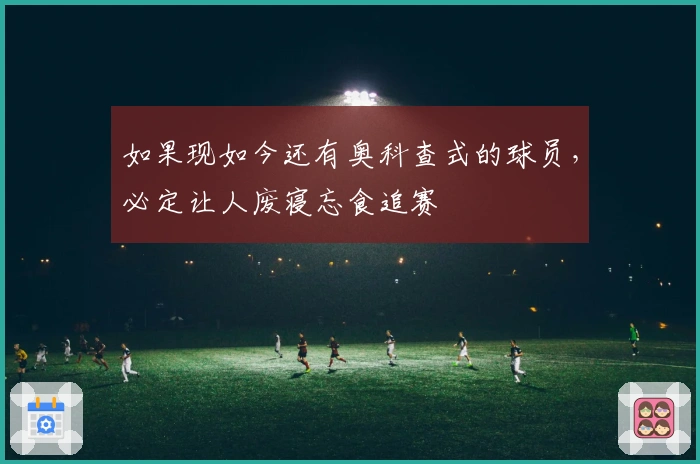 如果现如今还有奥科查式的球员，必定让人废寝忘食追赛